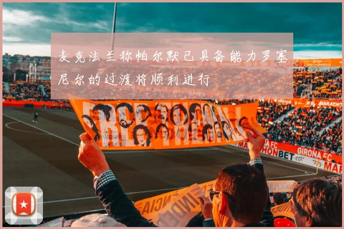 麦克法兰称帕尔默已具备能力罗塞尼尔的过渡将顺利进行