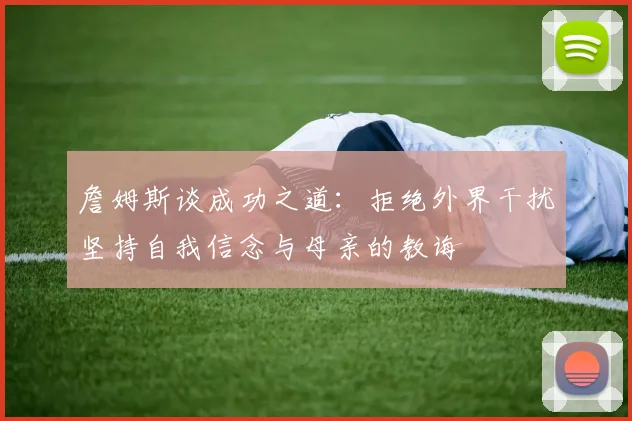 詹姆斯谈成功之道：拒绝外界干扰坚持自我信念与母亲的教诲
