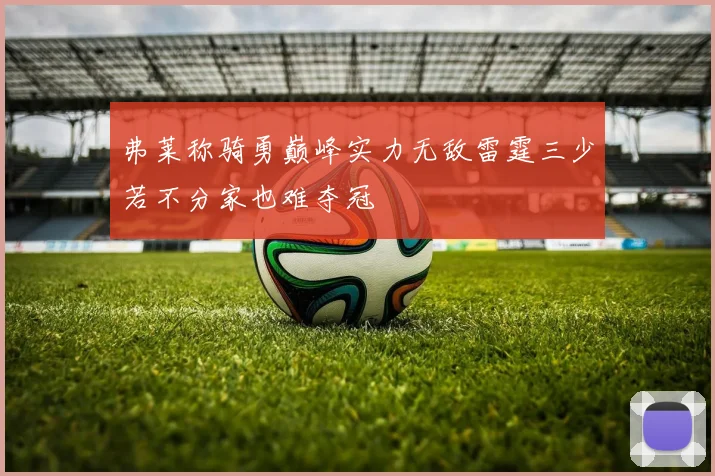 弗莱称骑勇巅峰实力无敌雷霆三少若不分家也难夺冠